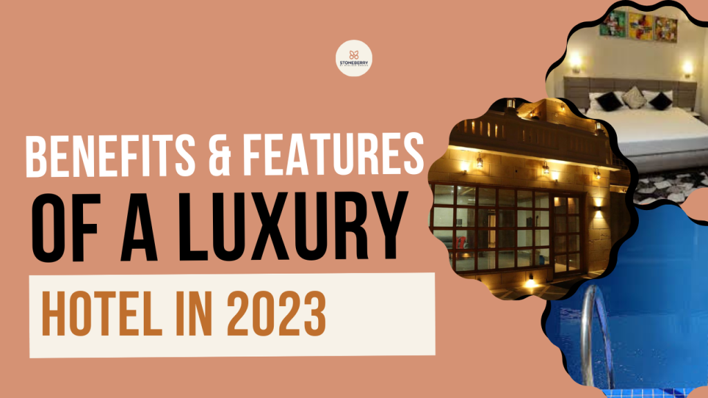 Benefits & Features of a Luxury Hotel in 2023